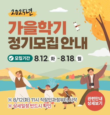 2025년 가을학기 정기모집 안내 모집기간 : 8.12.(화)~8. 18.(월) ※8/12(화) 11:00 직장인과정부터 시작 ※상세일정 반드시 확인