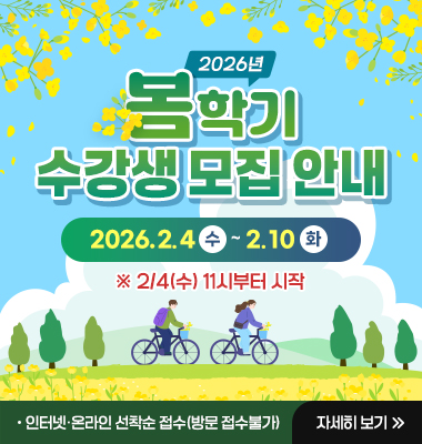 2026년 봄학기 수강생 모집 안내 2026.2.4(수)~2.10(화) ※2/4(수) 11시부터 시작, 인터넷·온라인 선착순 접수(방문 접수불가) 자세히 보기